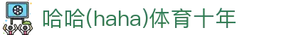 哈哈·(haha)体育十年运营,信誉无忧